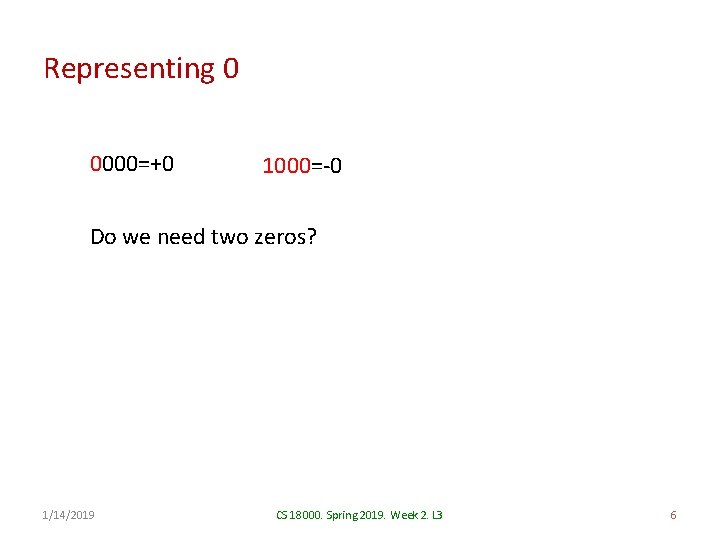 Representing 0 0000=+0 1000=-0 Do we need two zeros? 1/14/2019 CS 18000. Spring 2019.