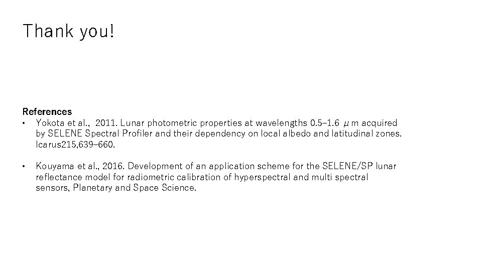 Thank you! References • Yokota et al. , 2011. Lunar photometric properties at wavelengths