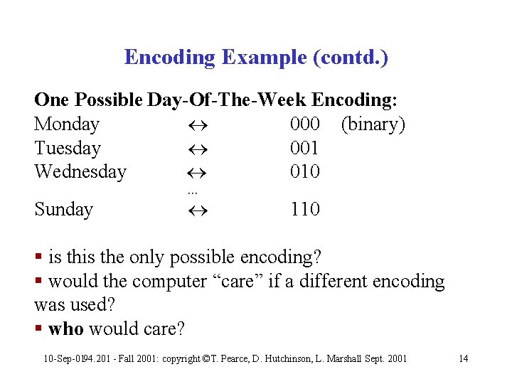 Encoding Example (contd. ) One Possible Day-Of-The-Week Encoding: Monday 000 (binary) Tuesday 001 Wednesday