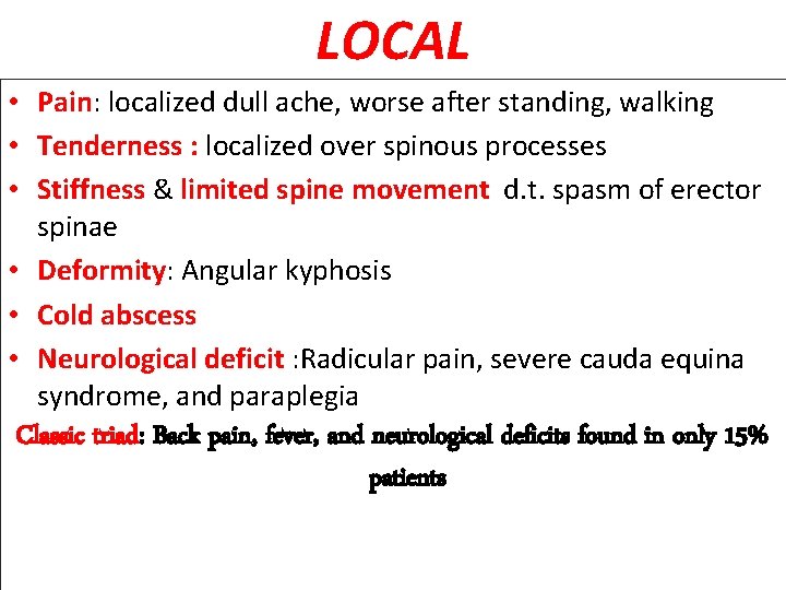 LOCAL • Pain: localized dull ache, worse after standing, walking • Tenderness : localized