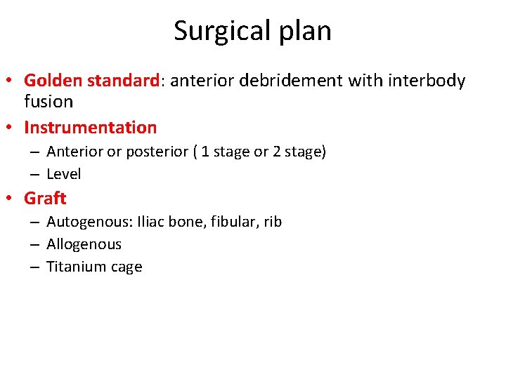 Surgical plan • Golden standard: anterior debridement with interbody fusion • Instrumentation – Anterior