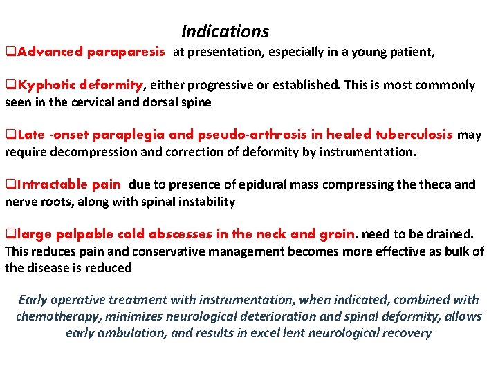 Indications q. Advanced paraparesis at presentation, especially in a young patient, q. Kyphotic deformity,