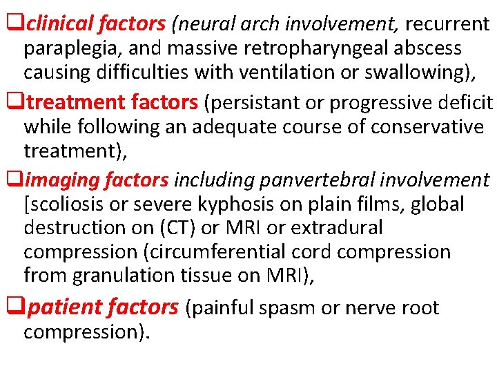 qclinical factors (neural arch involvement, recurrent paraplegia, and massive retropharyngeal abscess causing difficulties with