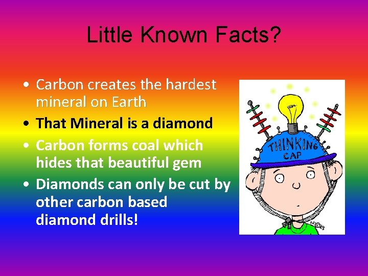 Little Known Facts? • Carbon creates the hardest mineral on Earth • That Mineral