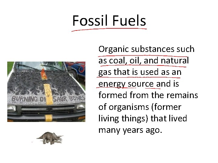 Fossil Fuels Organic substances such as coal, oil, and natural gas that is used