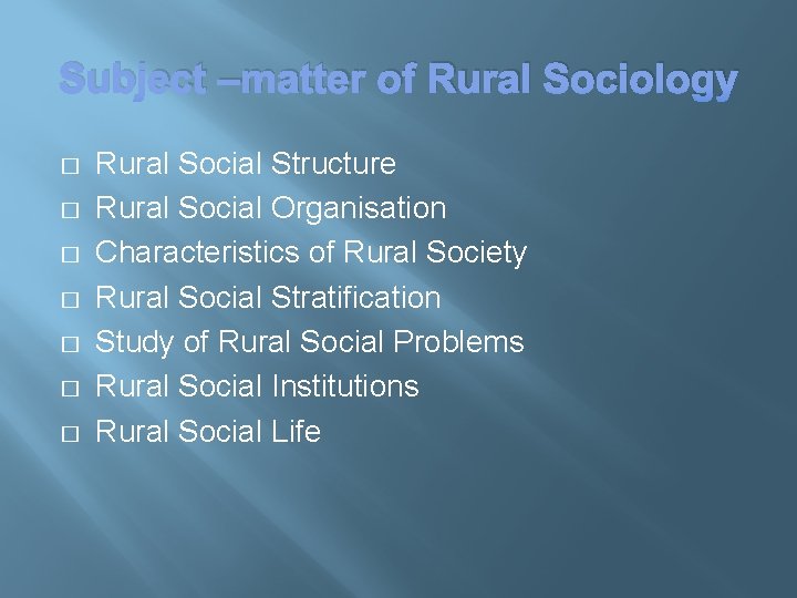 Subject –matter of Rural Sociology � � � � Rural Social Structure Rural Social