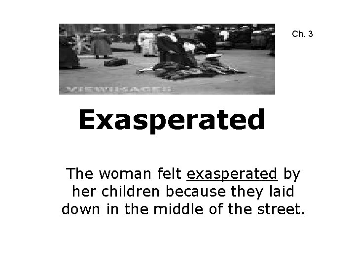 Ch. 3 Exasperated The woman felt exasperated by her children because they laid down