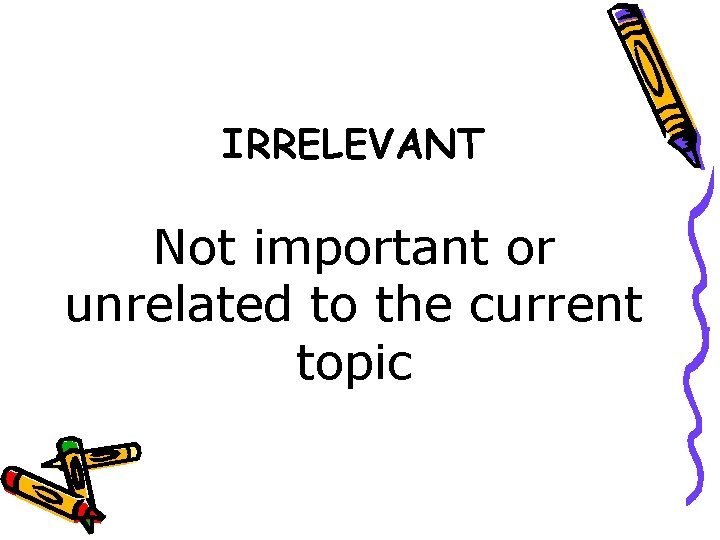 IRRELEVANT Not important or unrelated to the current topic 