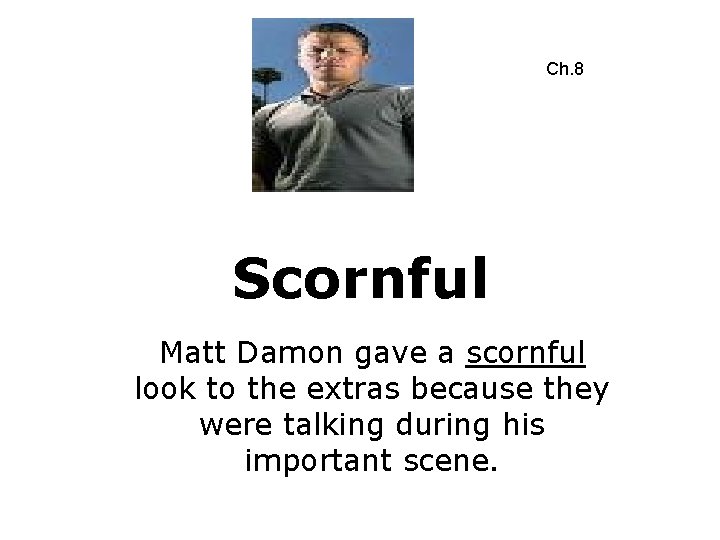 Ch. 8 Scornful Matt Damon gave a scornful look to the extras because they