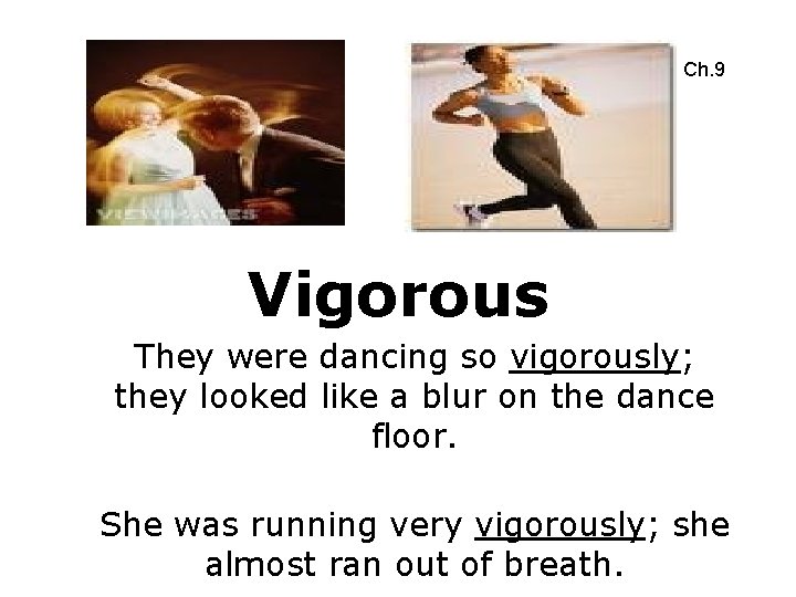 Ch. 9 Vigorous They were dancing so vigorously; they looked like a blur on