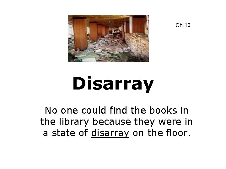 Ch. 10 Disarray No one could find the books in the library because they