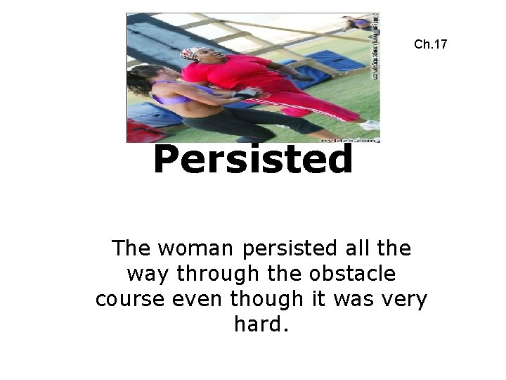 Ch. 17 Persisted The woman persisted all the way through the obstacle course even