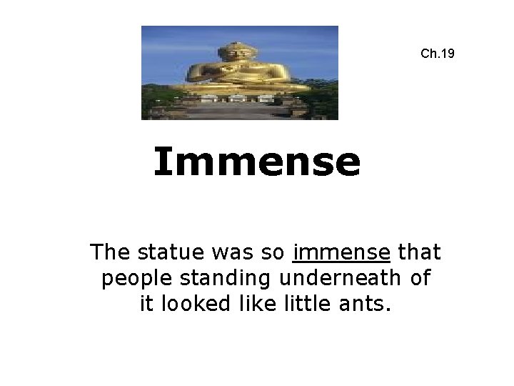 Ch. 19 Immense The statue was so immense that people standing underneath of it