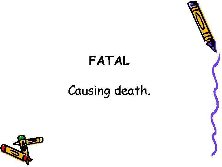 FATAL Causing death. 