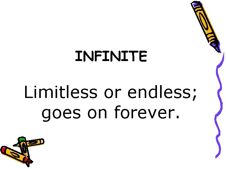 INFINITE Limitless or endless; goes on forever. 