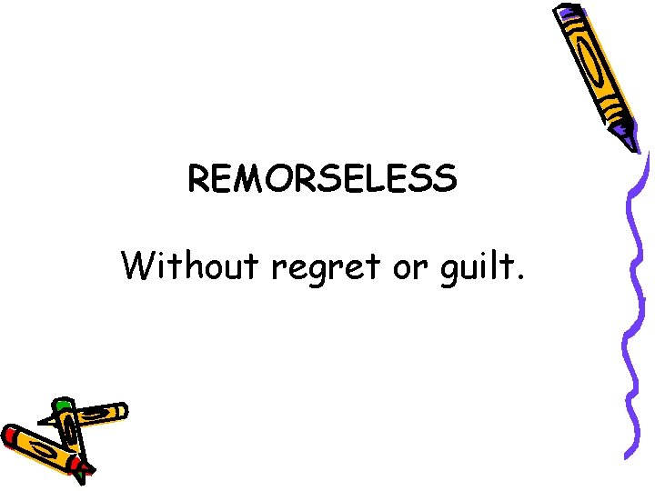 REMORSELESS Without regret or guilt. 