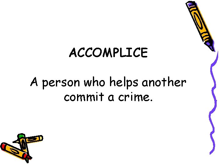 ACCOMPLICE A person who helps another commit a crime. 