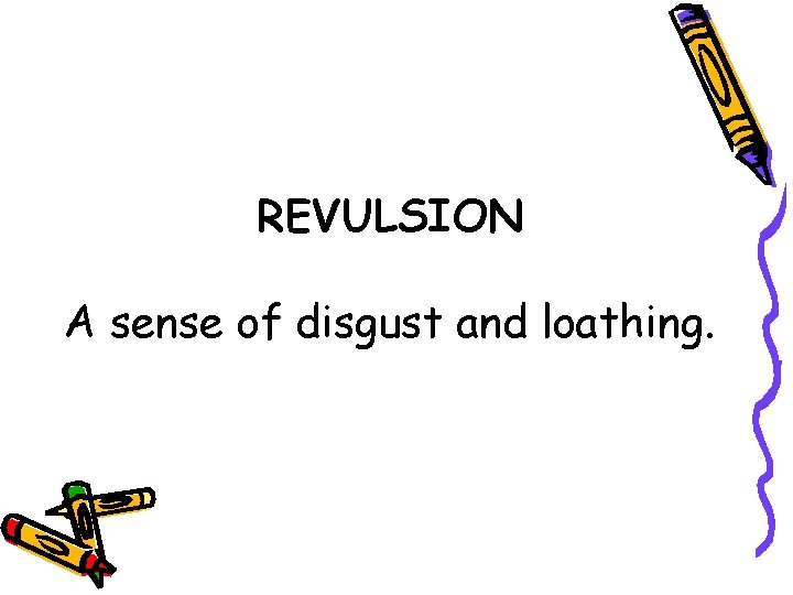 REVULSION A sense of disgust and loathing. 