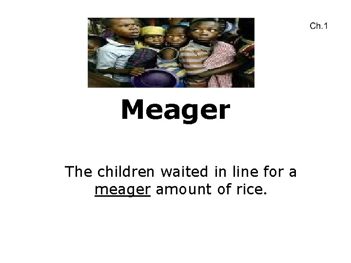 Meager The children waited in line for a meager amount of rice. 