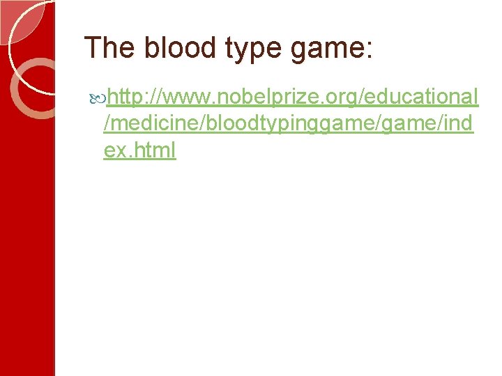 The blood type game: http: //www. nobelprize. org/educational /medicine/bloodtypinggame/ind ex. html 