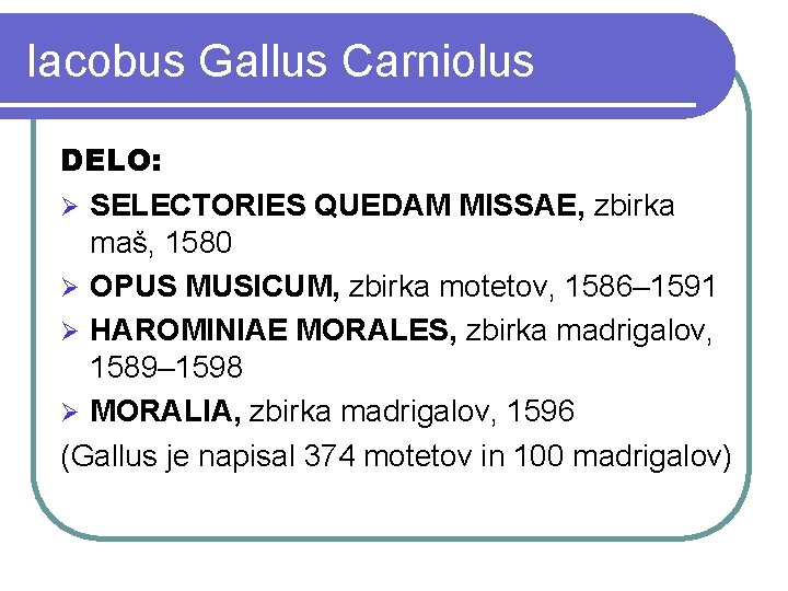 Iacobus Gallus Carniolus DELO: Ø SELECTORIES QUEDAM MISSAE, zbirka maš, 1580 Ø OPUS MUSICUM,