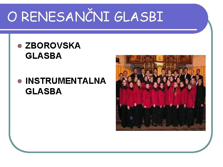 O RENESANČNI GLASBI l ZBOROVSKA GLASBA l INSTRUMENTALNA GLASBA 