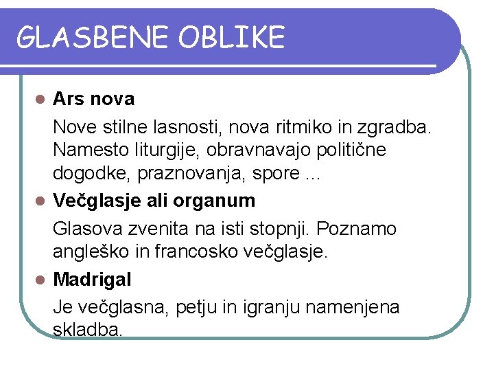 GLASBENE OBLIKE Ars nova Nove stilne lasnosti, nova ritmiko in zgradba. Namesto liturgije, obravnavajo