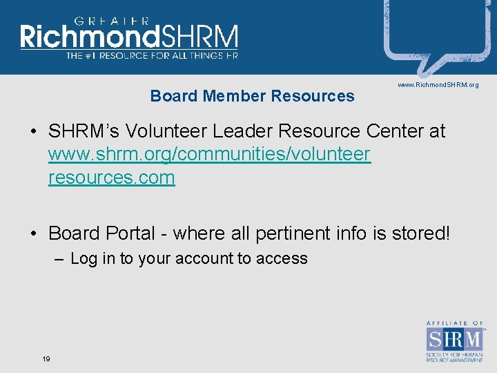 Board Member Resources www. Richmond. SHRM. org • SHRM’s Volunteer Leader Resource Center at