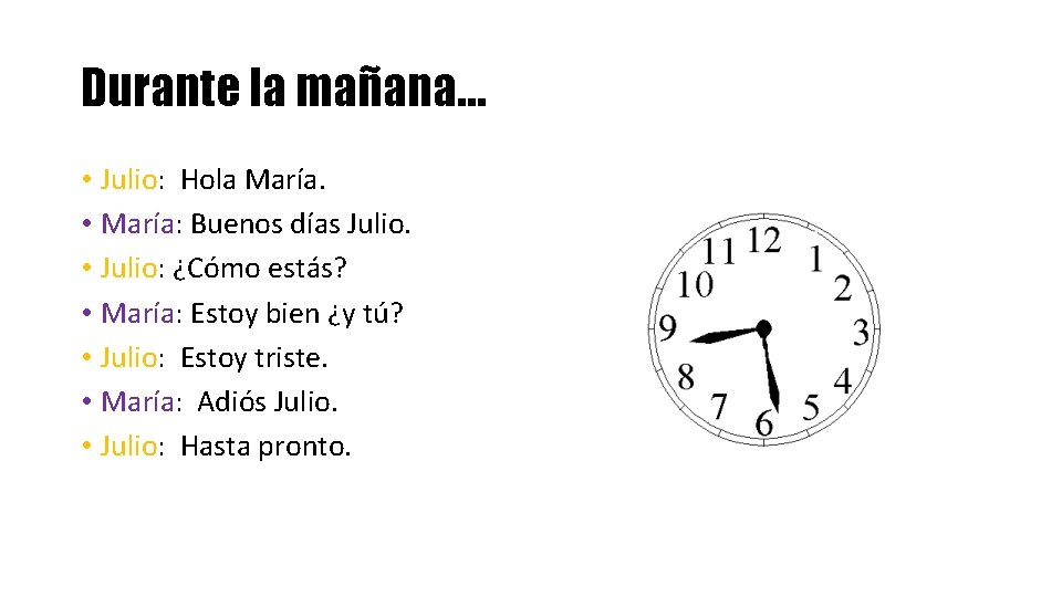 Durante la mañana… • Julio: Hola María. • María: Buenos días Julio. • Julio: