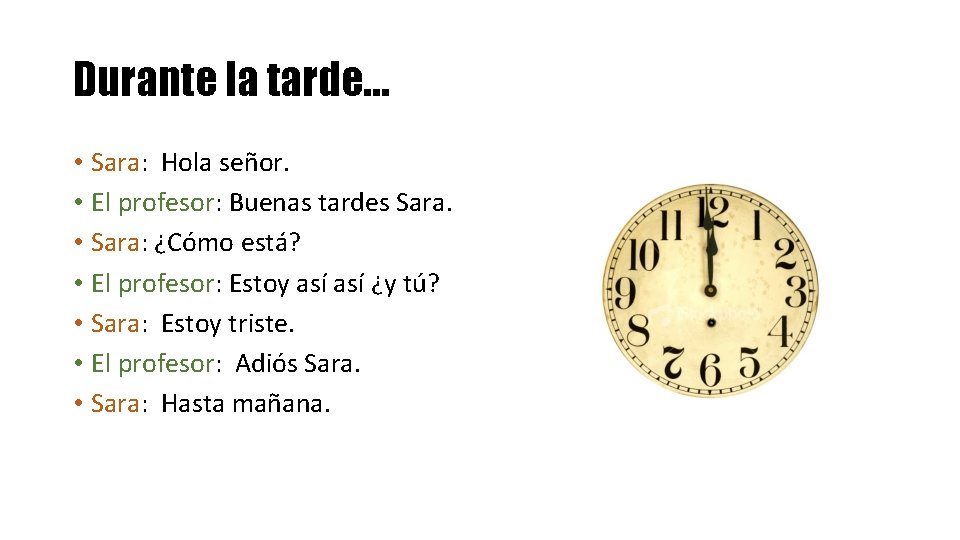 Durante la tarde… • Sara: Hola señor. • El profesor: Buenas tardes Sara. •