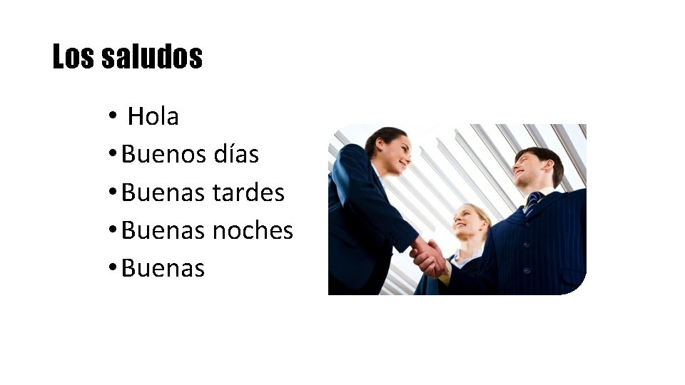 Los saludos • Hola • Buenos días • Buenas tardes • Buenas noches •
