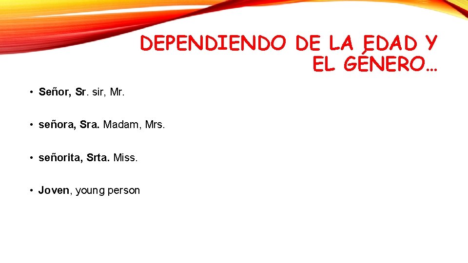DEPENDIENDO DE LA EDAD Y EL GÉNERO… • Señor, Sr. sir, Mr. • señora,
