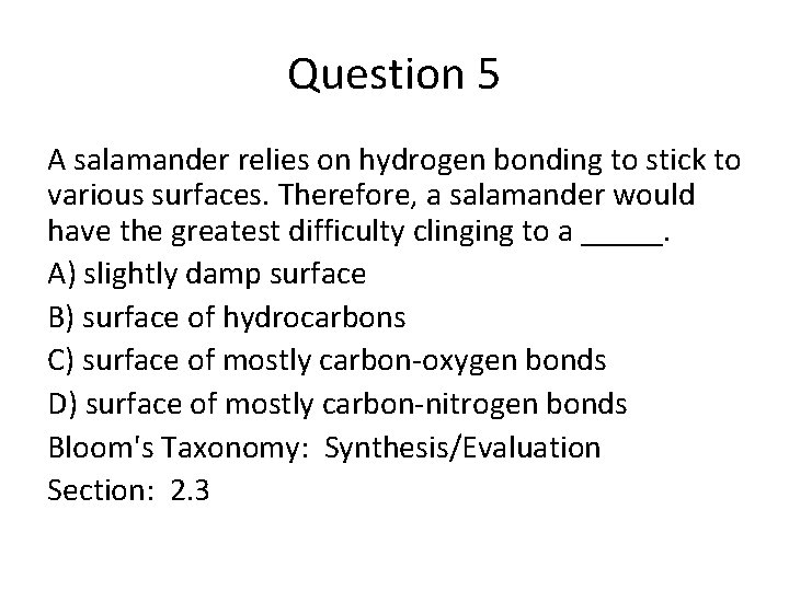 Question 5 A salamander relies on hydrogen bonding to stick to various surfaces. Therefore,