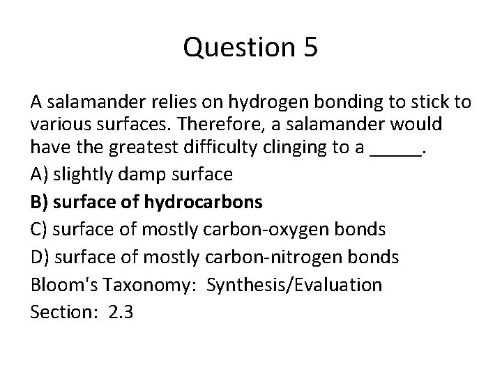 Question 5 A salamander relies on hydrogen bonding to stick to various surfaces. Therefore,