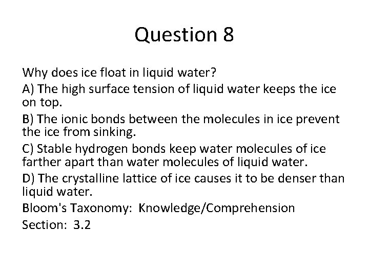 Question 8 Why does ice float in liquid water? A) The high surface tension