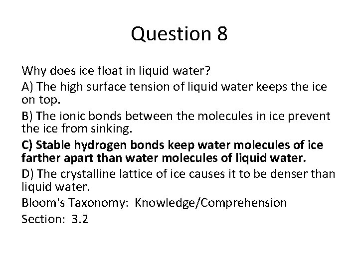 Question 8 Why does ice float in liquid water? A) The high surface tension
