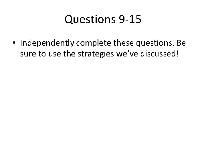 Questions 9 -15 • Independently complete these questions. Be sure to use the strategies
