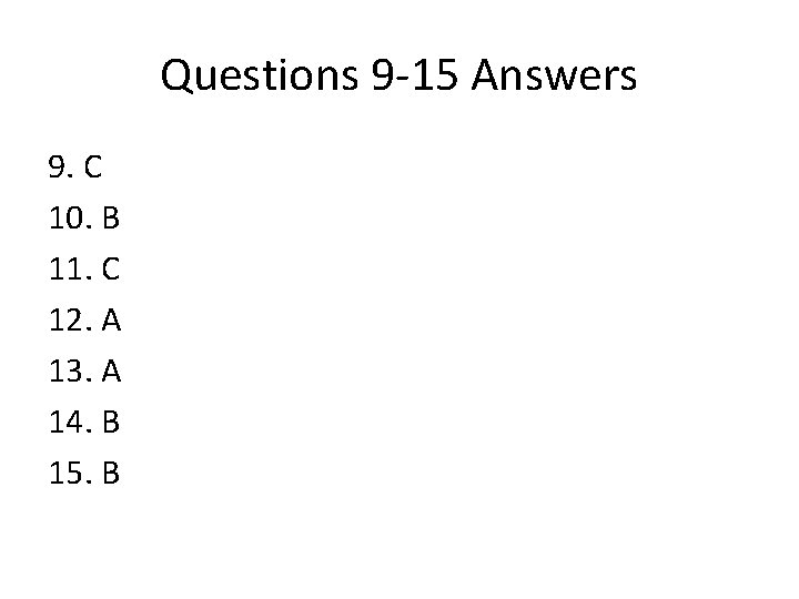 Questions 9 -15 Answers 9. C 10. B 11. C 12. A 13. A