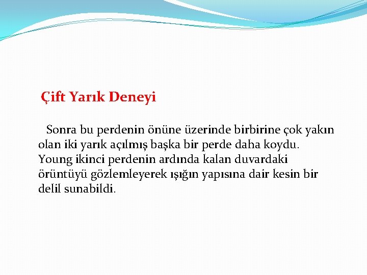 Çift Yarık Deneyi Sonra bu perdenin önüne üzerinde birbirine çok yakın olan iki yarık