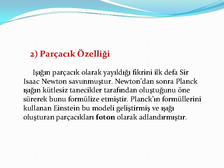 2) Parçacık Özelliği Işığın parçacık olarak yayıldığı fikrini ilk defa Sir Isaac Newton savunmuştur.