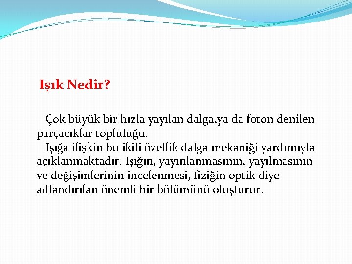 Işık Nedir? Çok büyük bir hızla yayılan dalga, ya da foton denilen parçacıklar topluluğu.