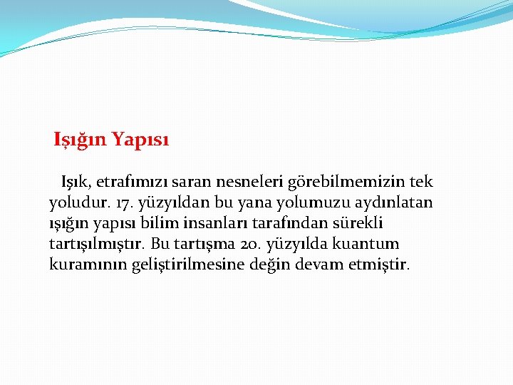 Işığın Yapısı Işık, etrafımızı saran nesneleri görebilmemizin tek yoludur. 17. yüzyıldan bu yana yolumuzu