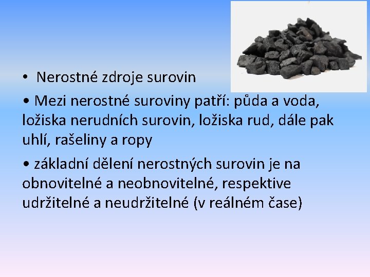  • Nerostné zdroje surovin • Mezi nerostné suroviny patří: půda a voda, ložiska