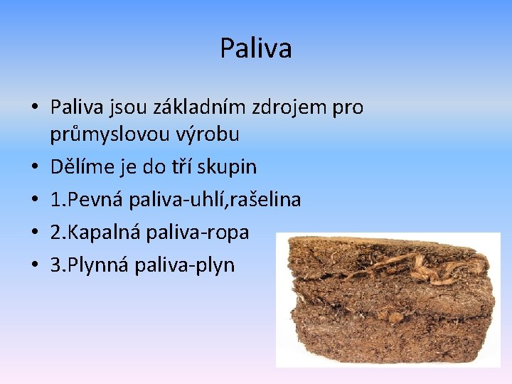 Paliva • Paliva jsou základním zdrojem pro průmyslovou výrobu • Dělíme je do tří