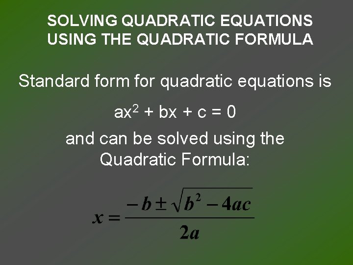 SOLVING QUADRATIC EQUATIONS USING THE QUADRATIC FORMULA Standard form for quadratic equations is ax