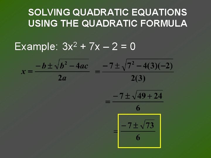 SOLVING QUADRATIC EQUATIONS USING THE QUADRATIC FORMULA Example: 3 x 2 + 7 x