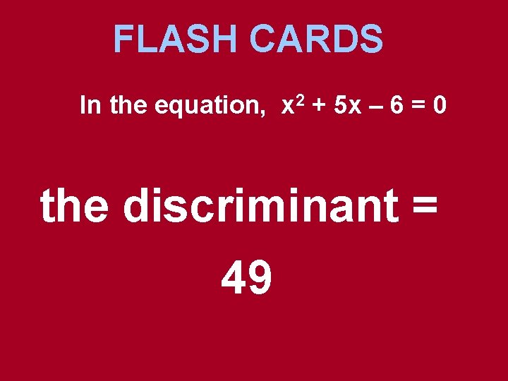 FLASH CARDS In the equation, x 2 + 5 x – 6 = 0