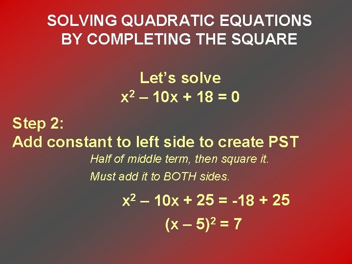 SOLVING QUADRATIC EQUATIONS BY COMPLETING THE SQUARE Let’s solve x 2 – 10 x