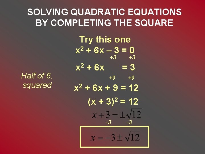 SOLVING QUADRATIC EQUATIONS BY COMPLETING THE SQUARE Try this one x 2 + 6