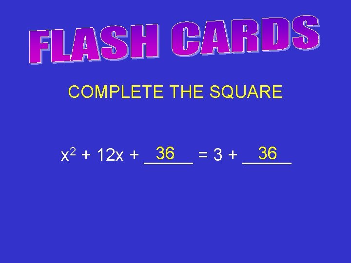 COMPLETE THE SQUARE 36 = 3 + _____ 36 x 2 + 12 x